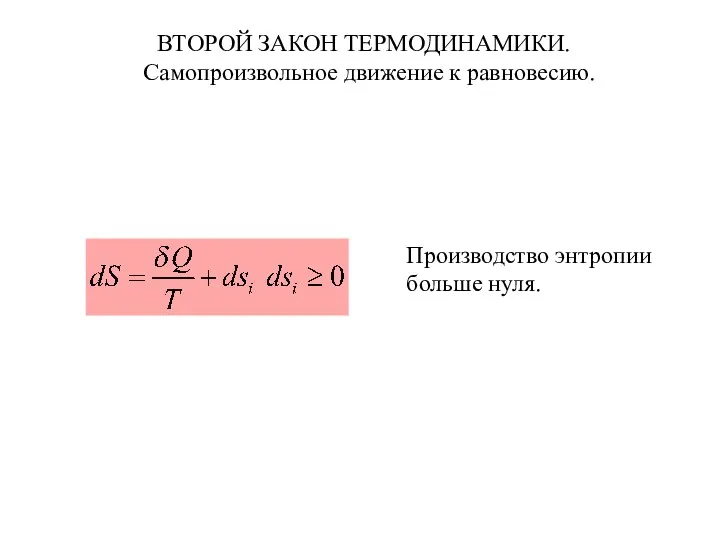 ВТОРОЙ ЗАКОН ТЕРМОДИНАМИКИ. Самопроизвольное движение к равновесию. Производство энтропии больше нуля.