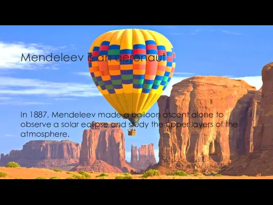 Мendeleev is an aeronaut In 1887, Mendeleev made a balloon ascent