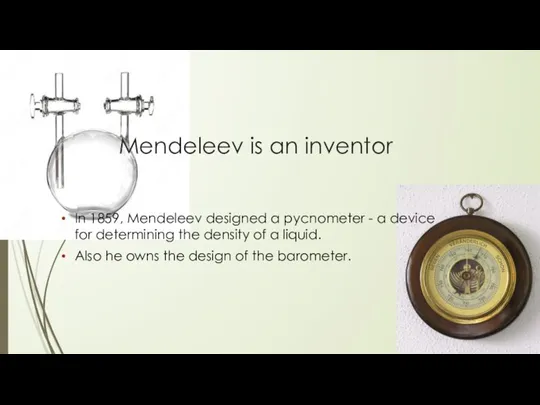 Mendeleev is an inventor In 1859, Mendeleev designed a pycnometer -