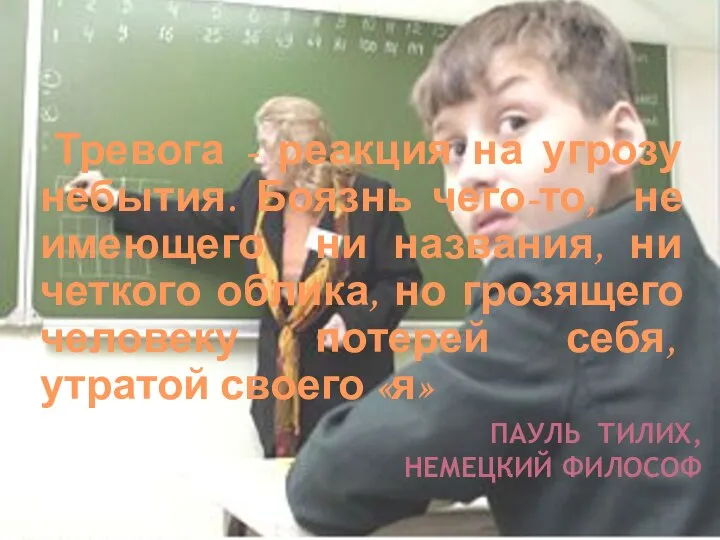 ПАУЛЬ ТИЛИХ, НЕМЕЦКИЙ ФИЛОСОФ Тревога - реакция на угрозу небытия. Боязнь