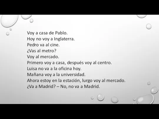 Voy a casa de Pablo. Hoy no voy a Inglaterra. Pedro