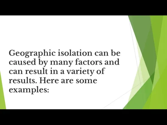 Geographic isolation can be caused by many factors and can result