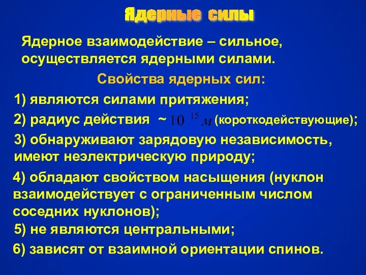 Ядерные силы Ядерное взаимодействие – сильное, осуществляется ядерными силами. Свойства ядерных