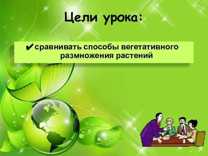 Цели урока: сравнивать способы вегетативного размножения растений