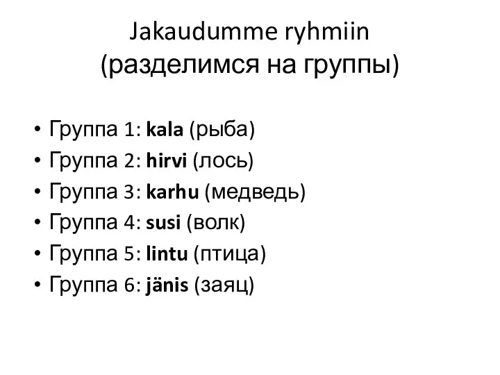 Jakaudumme ryhmiin (разделимся на группы) Группа 1: kala (рыба) Группа 2: