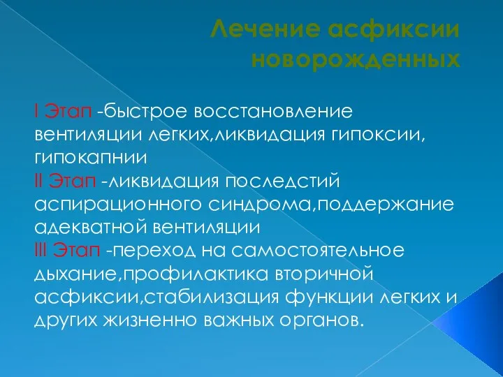 Лечение асфиксии новорожденных I Этап -быстрое восстановление вентиляции легких,ликвидация гипоксии,гипокапнии II