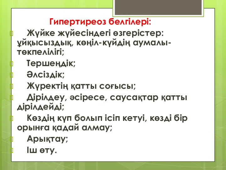 Гипертиреоз белгілері: Жүйке жүйесіндегі өзгерістер: ұйқысыздық, көңіл-күйдің аумалы-төкпелілігі; Тершеңдік; Әлсіздік; Жүректің