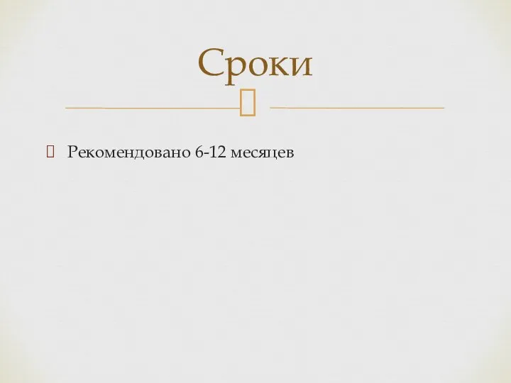 Рекомендовано 6-12 месяцев Сроки