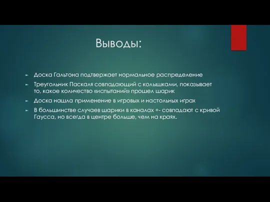 Выводы: Доска Гальтона подтвержает нормальное распределение Треугольник Паскаля совпадающий с колышками,