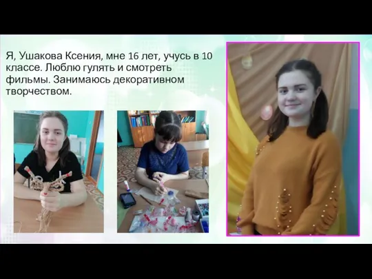 Я, Ушакова Ксения, мне 16 лет, учусь в 10 классе. Люблю