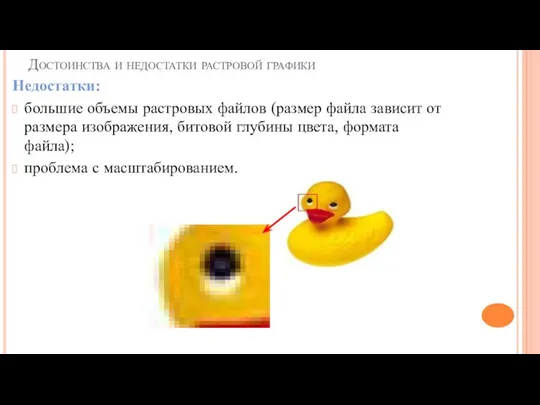 Достоинства и недостатки растровой графики Недостатки: большие объемы растровых файлов (размер