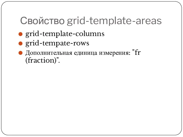 Свойство grid-template-areas grid-template-columns grid-tempate-rows Дополнительная единица измерения: "fr (fraction)".