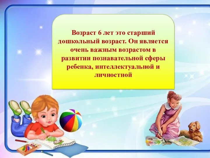 Возраст 6 лет это старший дошкольный возраст. Он является очень важным