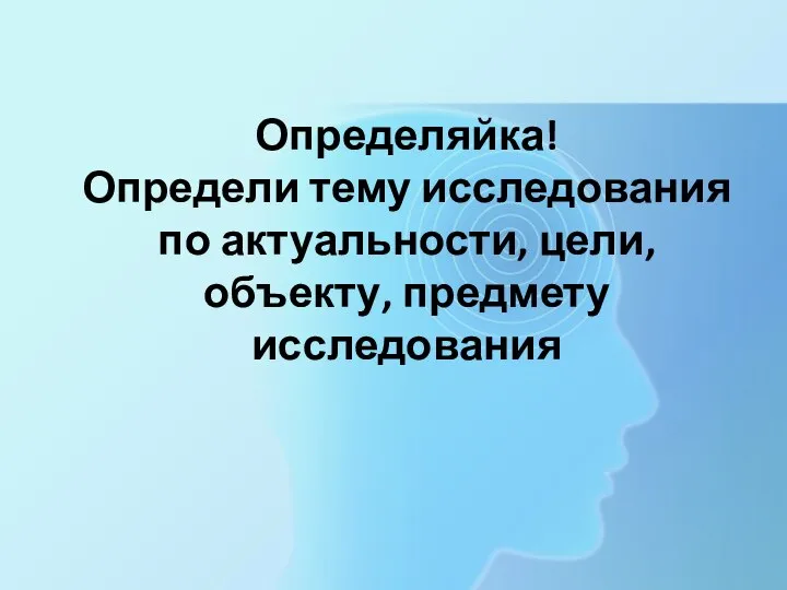 Определяйка! Определи тему исследования по актуальности, цели, объекту, предмету исследования