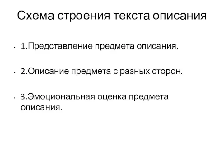 Схема строения текста описания 1.Представление предмета описания. 2.Описание предмета с разных сторон. 3.Эмоциональная оценка предмета описания.