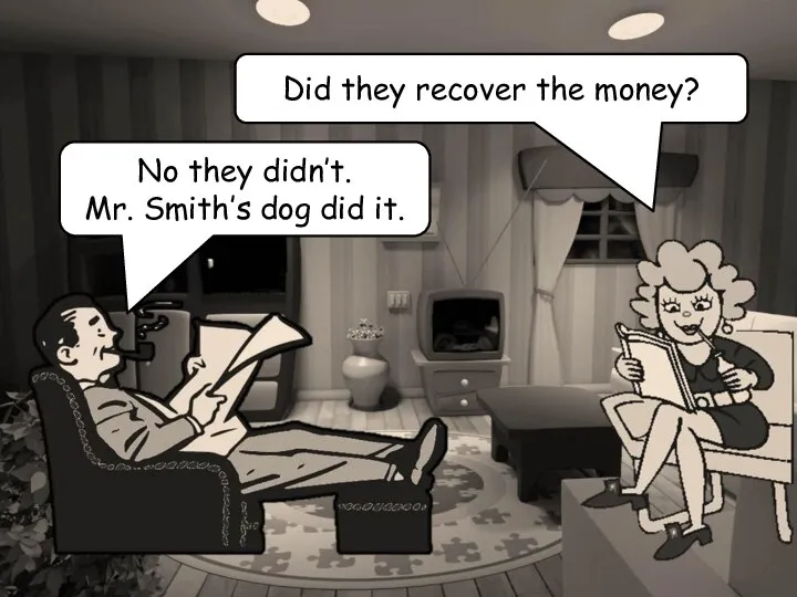 Did they recover the money? No they didn’t. Mr. Smith’s dog did it.