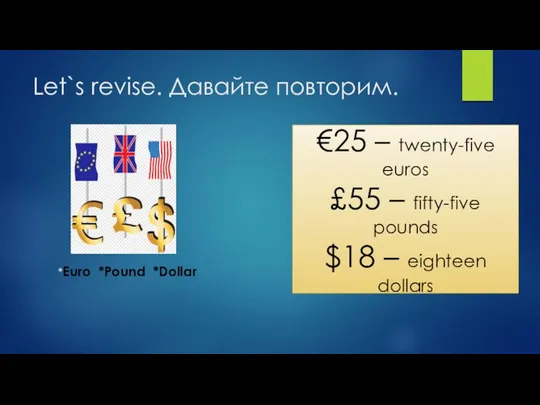 Let`s revise. Давайте повторим. *Euro *Pound *Dollar €25 – twenty-five euros