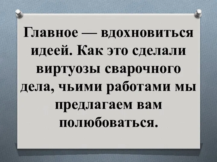 Главное — вдохновиться идеей. Как это сделали виртуозы сварочного дела, чьими работами мы предлагаем вам полюбоваться.