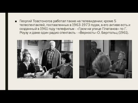 Георгий Товстоногов работал также на телевидении; кроме 5 телеспектаклей, поставленных в