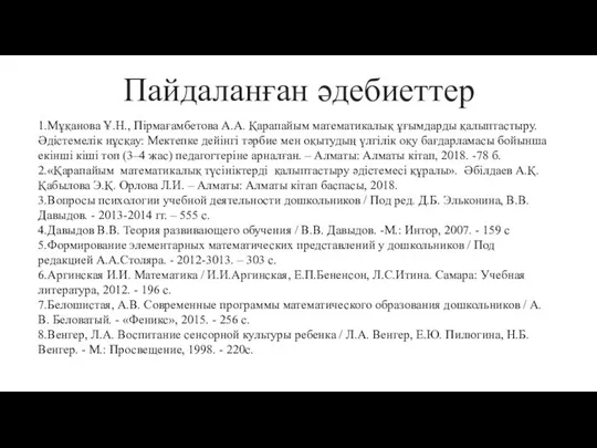 Пайдаланған әдебиеттер 1.Мұқанова Ұ.Н., Пірмағамбетова А.А. Қарапайым математикалық ұғымдарды қалыптастыру. Әдістемелік