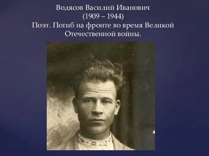 Водясов Василий Иванович (1909 – 1944) Поэт. Погиб на фронте во время Великой Отечественной войны.