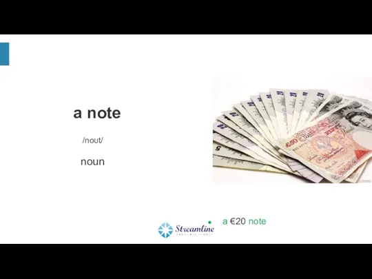 a note /noʊt/ noun a €20 note