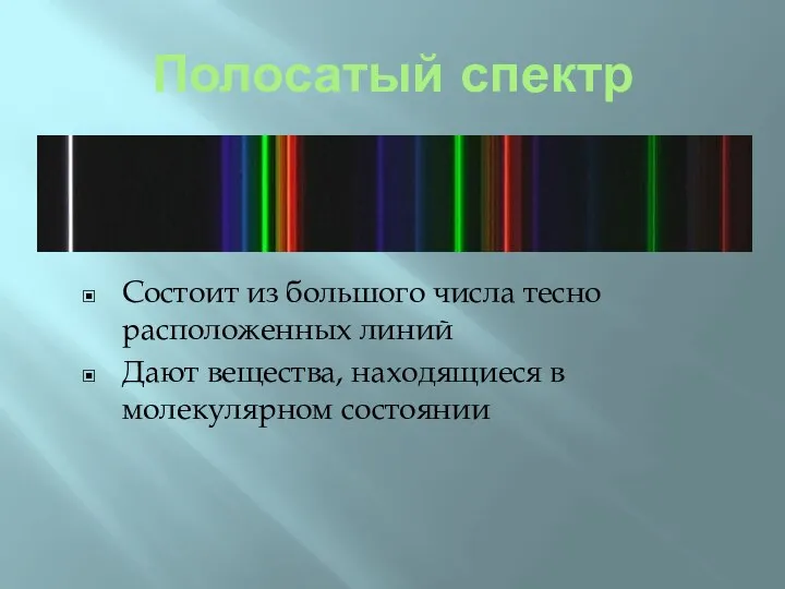 Полосатый спектр Состоит из большого числа тесно расположенных линий Дают вещества, находящиеся в молекулярном состоянии