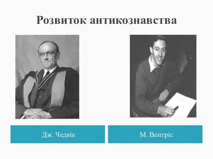 Розвиток антикознавства Дж. Чедвік М. Вентріс