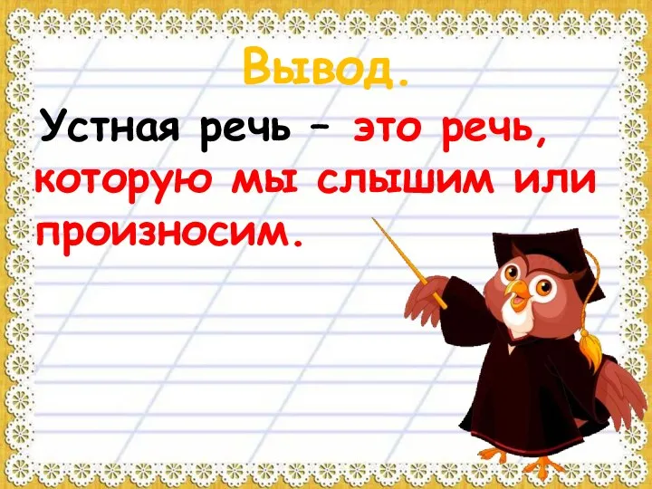 Вывод. Устная речь – это речь, которую мы слышим или произносим.