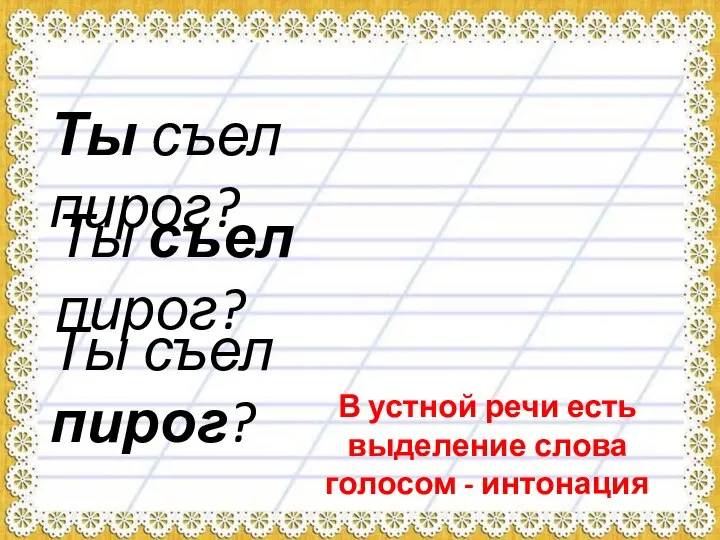 Ты съел пирог? Ты съел пирог? Ты съел пирог? В устной