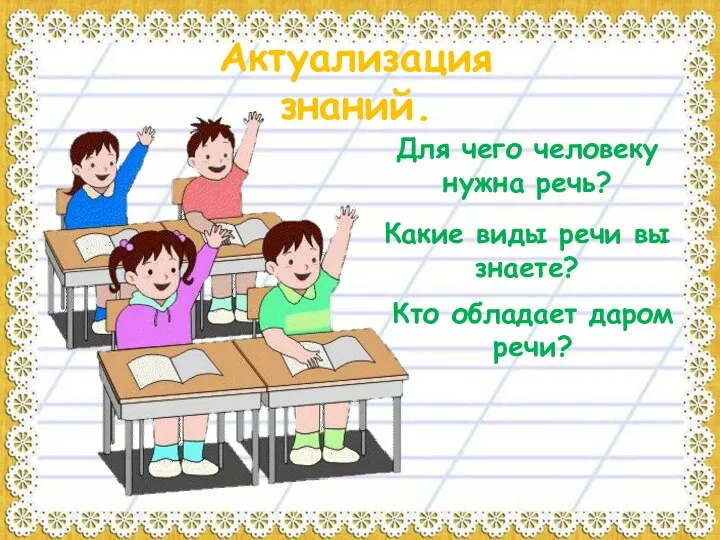 Актуализация знаний. Кто обладает даром речи? Для чего человеку нужна речь? Какие виды речи вы знаете?