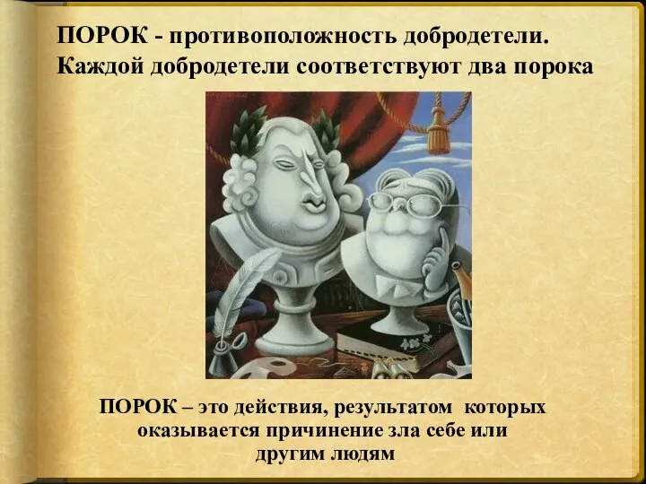 ПОРОК - противоположность добродетели. Каждой добродетели соответствуют два порока ПОРОК –