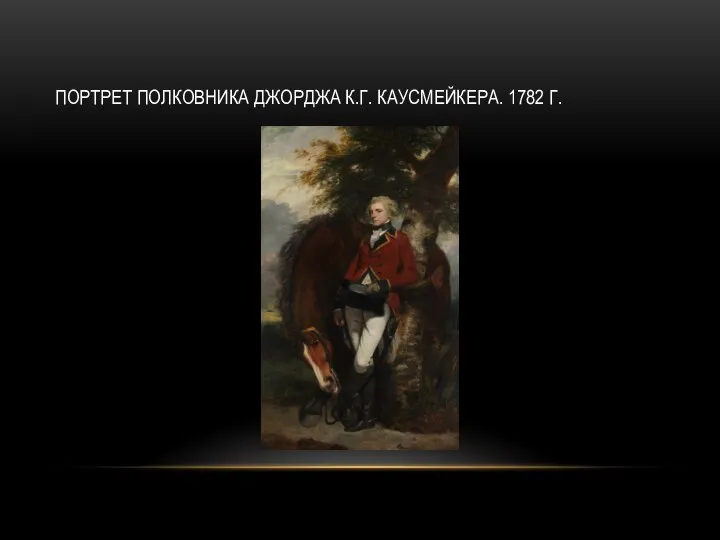 ПОРТРЕТ ПОЛКОВНИКА ДЖОРДЖА К.Г. КАУСМЕЙКЕРА. 1782 Г.