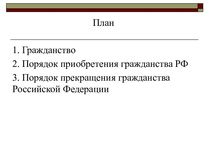 План 1. Гражданство 2. Порядок приобретения гражданства РФ 3. Порядок прекращения гражданства Российской Федерации