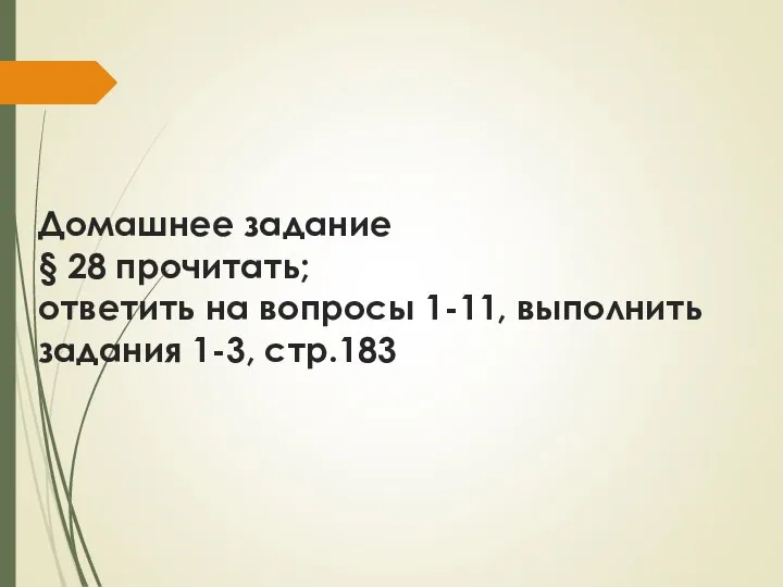 Домашнее задание § 28 прочитать; ответить на вопросы 1-11, выполнить задания 1-3, стр.183