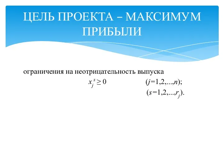 ЦЕЛЬ ПРОЕКТА – МАКСИМУМ ПРИБЫЛИ ограничения на неотрицательность выпуска xjs ≥ 0 (j=1,2,...,n); (s=1,2,...,rj).