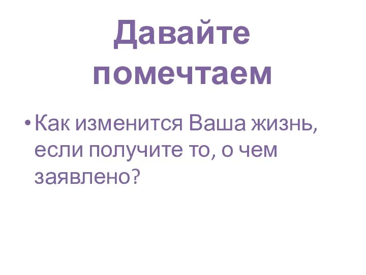 Давайте помечтаем Как изменится Ваша жизнь, если получите то, о чем заявлено?