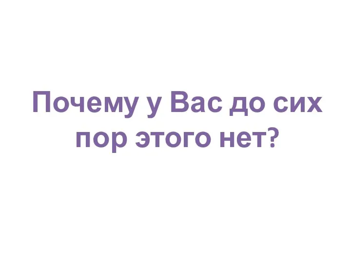 Почему у Вас до сих пор этого нет?