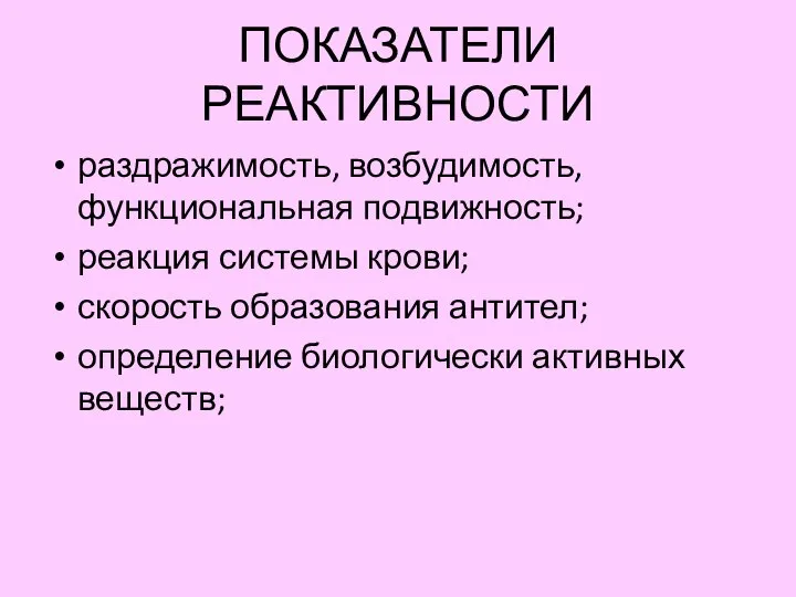 ПОКАЗАТЕЛИ РЕАКТИВНОСТИ раздражимость, возбудимость, функциональная подвижность; реакция системы крови; скорость образования антител; определение биологически активных веществ;