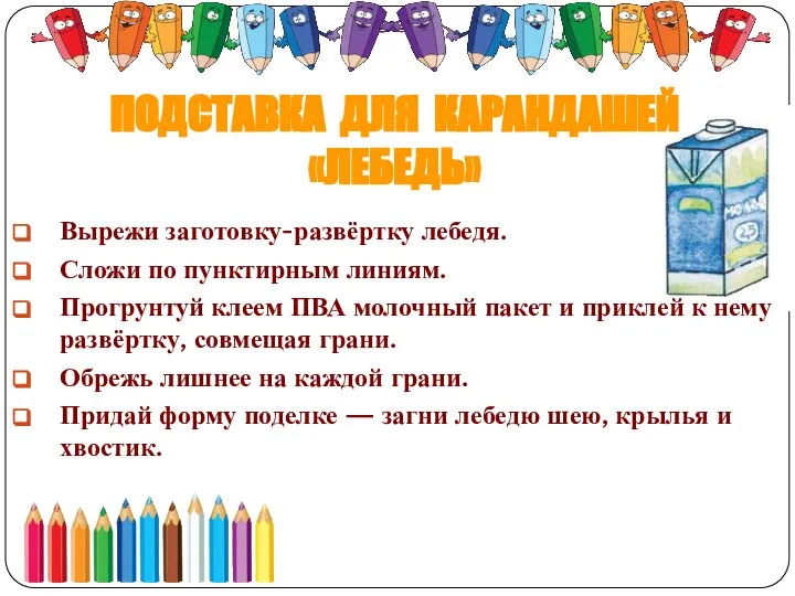 ПОДСТАВКА ДЛЯ КАРАНДАШЕЙ «ЛЕБЕДЬ» Вырежи заготовку-развёртку лебедя. Сложи по пунктирным линиям.