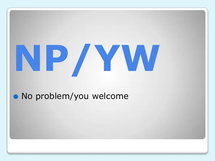 NP/YW No problem/you welcome