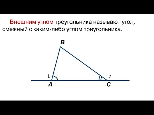 Внешним углом треугольника называют угол, смежный с каким-либо углом треугольника. А В С 1 2