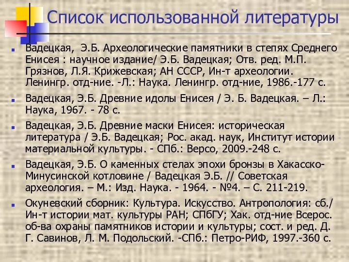 Список использованной литературы Вадецкая, Э.Б. Археологические памятники в степях Среднего Енисея