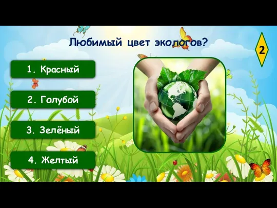 2 1. Красный 2. Голубой 4. Желтый 3. Зелёный Любимый цвет экологов?