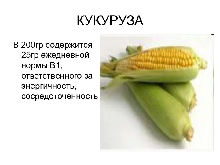 КУКУРУЗА В 200гр содержится 25гр ежедневной нормы В1, ответственного за энергичность, сосредоточенность