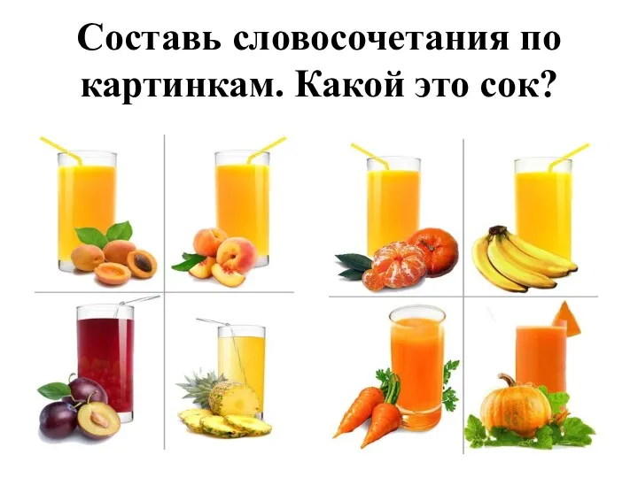 Составь словосочетания по картинкам. Какой это сок?