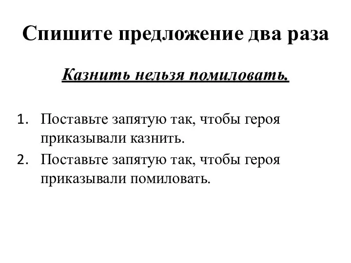 Спишите предложение два раза Казнить нельзя помиловать. Поставьте запятую так, чтобы