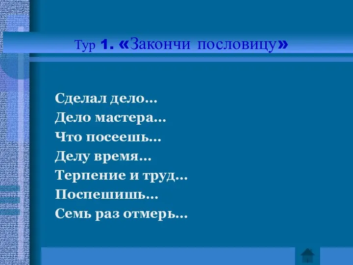 Тур 1. «Закончи пословицу» Сделал дело… Дело мастера… Что посеешь… Делу