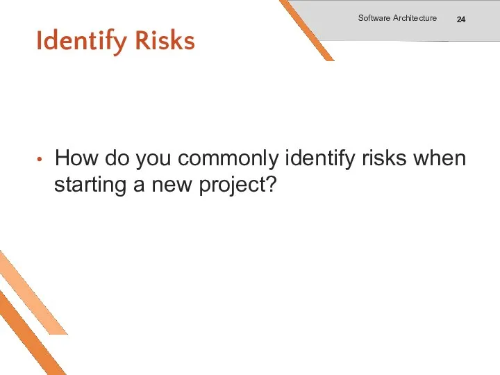 Identify Risks How do you commonly identify risks when starting a new project? Software Architecture