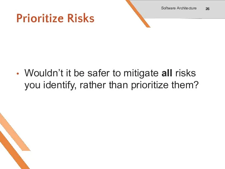 Prioritize Risks Wouldn’t it be safer to mitigate all risks you